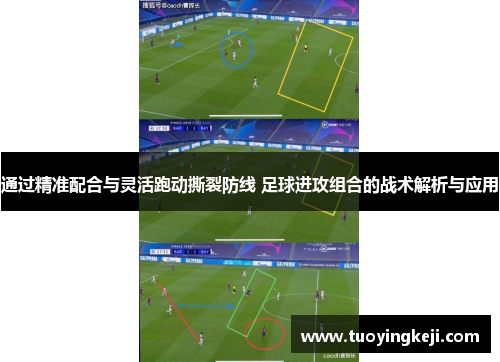 通过精准配合与灵活跑动撕裂防线 足球进攻组合的战术解析与应用
