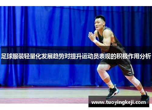 足球服装轻量化发展趋势对提升运动员表现的积极作用分析
