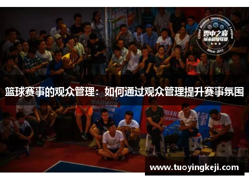 篮球赛事的观众管理：如何通过观众管理提升赛事氛围